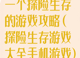 一个探险生存的游戏攻略(探险生存游戏大全手机游戏)