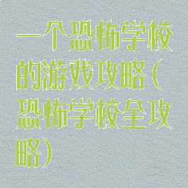 一个恐怖学校的游戏攻略(恐怖学校全攻略)