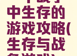 一个战争中生存的游戏攻略(生存与战争游戏)