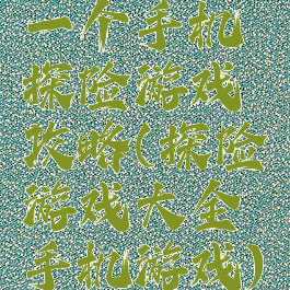 一个手机探险游戏攻略(探险游戏大全手机游戏)