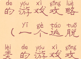 一个逃脱类的游戏攻略(一个逃脱类的游戏攻略男主)