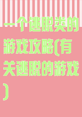 一个逃脱类的游戏攻略(有关逃脱的游戏)