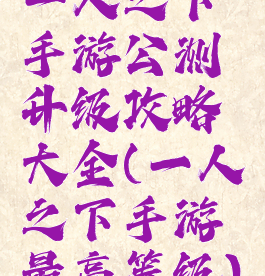 一人之下手游公测升级攻略大全(一人之下手游最高等级)