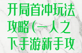 一人之下手游开局首冲玩法攻略(一人之下手游新手攻略)