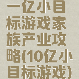 一亿小目标游戏家族产业攻略(10亿小目标游戏)