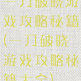 一刀破晓游戏攻略秘籍(一刀破晓游戏攻略秘籍大全)