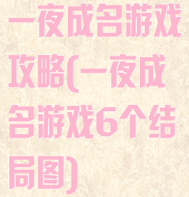 一夜成名游戏攻略(一夜成名游戏6个结局图)