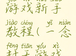 一念封天游戏新手教程(一念封天游戏新手教程)