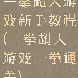 一拳超人游戏新手教程(一拳超人游戏一拳通关)
