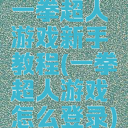 一拳超人游戏新手教程(一拳超人游戏怎么登录)
