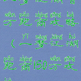 一梦江湖百万跑商攻略(一梦江湖跑商150万攻略)