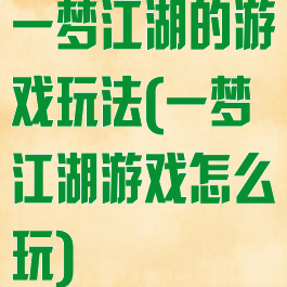 一梦江湖的游戏玩法(一梦江湖游戏怎么玩)
