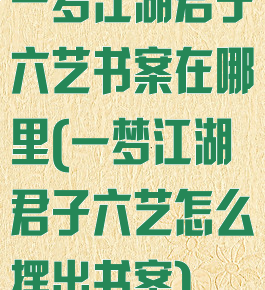 一梦江湖君子六艺书案在哪里(一梦江湖君子六艺怎么摆出书案)
