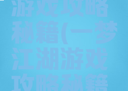 一梦江湖游戏攻略秘籍(一梦江湖游戏攻略秘籍大全)