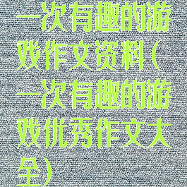 一次有趣的游戏作文资料(一次有趣的游戏优秀作文大全)