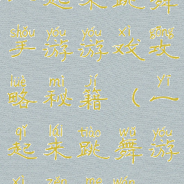 一起来跳舞手游游戏攻略秘籍(一起来跳舞游戏怎么玩)