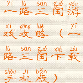 一路三国游戏攻略(一路三国下载手机版)