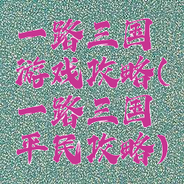 一路三国游戏攻略(一路三国平民攻略)