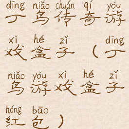 丁鸟传奇游戏盒子(丁鸟游戏盒子红包)