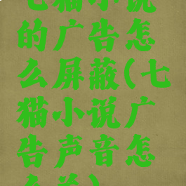 七猫小说的广告怎么屏蔽(七猫小说广告声音怎么关)
