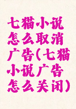 七猫小说怎么取消广告(七猫小说广告怎么关闭)