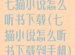 七猫小说怎么听书下载(七猫小说怎么听书下载到手机)