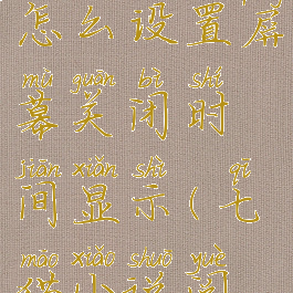 七猫小说怎么设置屏幕关闭时间显示(七猫小说阅读设置)