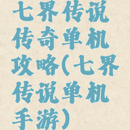 七界传说传奇单机攻略(七界传说单机手游)