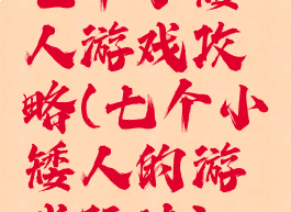 七个小矮人游戏攻略(七个小矮人的游戏玩法)