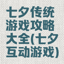 七夕传统游戏攻略大全(七夕互动游戏)