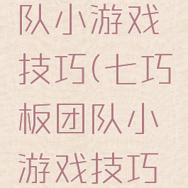 七巧板团队小游戏技巧(七巧板团队小游戏技巧视频)
