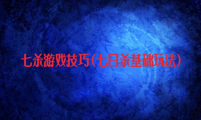 七杀游戏技巧(七日杀基础玩法)