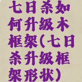 七日杀如何升级木框架(七日杀升级框架形状)