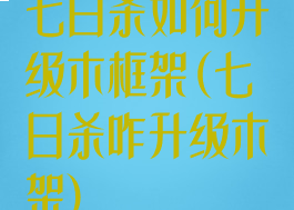 七日杀如何升级木框架(七日杀咋升级木架)