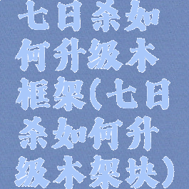 七日杀如何升级木框架(七日杀如何升级木架块)
