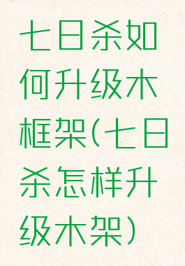 七日杀如何升级木框架(七日杀怎样升级木架)