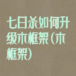 七日杀如何升级木框架(木框架)