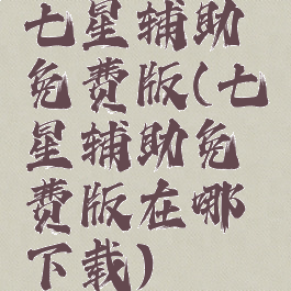 七星辅助免费版(七星辅助免费版在哪下载)