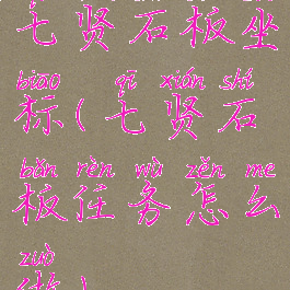 七贤石板坐标(七贤石板任务怎么做)