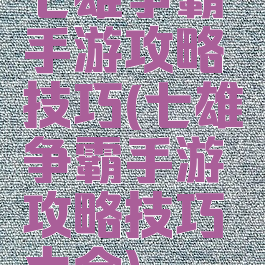 七雄争霸手游攻略技巧(七雄争霸手游攻略技巧大全)