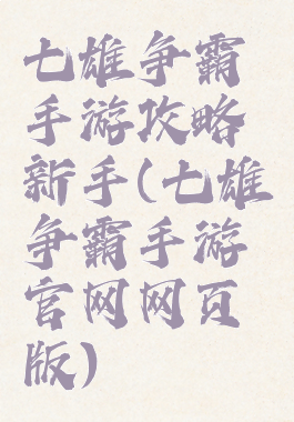 七雄争霸手游攻略新手(七雄争霸手游官网网页版)