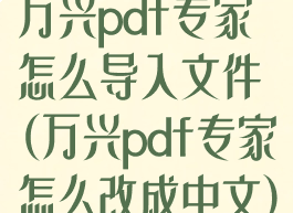 万兴pdf专家怎么导入文件(万兴pdf专家怎么改成中文)