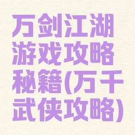 万剑江湖游戏攻略秘籍(万千武侠攻略)