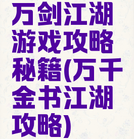 万剑江湖游戏攻略秘籍(万千金书江湖攻略)
