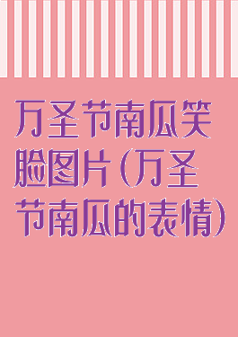 万圣节南瓜笑脸图片(万圣节南瓜的表情)