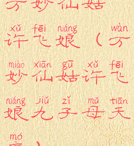 万妙仙姑许飞娘(万妙仙姑许飞娘九子母天魔)