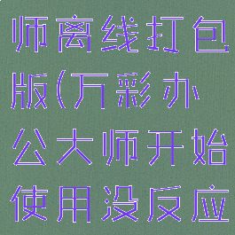 万彩办公大师离线打包版(万彩办公大师开始使用没反应)