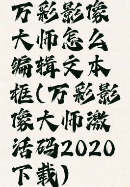 万彩影像大师怎么编辑文本框(万彩影像大师激活码2020下载)