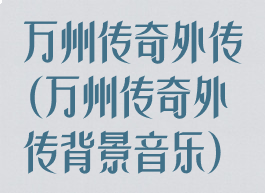 万州传奇外传(万州传奇外传背景音乐)