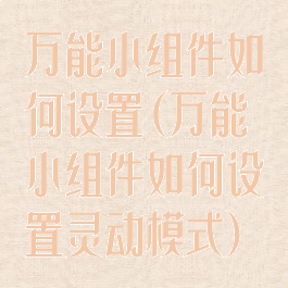 万能小组件如何设置(万能小组件如何设置灵动模式)